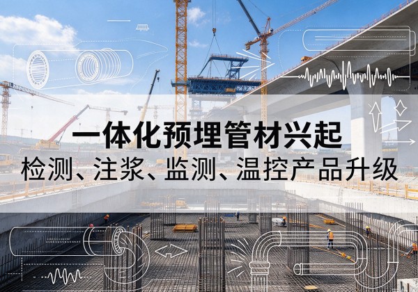 双台子一体化管材产品兴起，声测注浆一体管、多功能预埋管应用增多